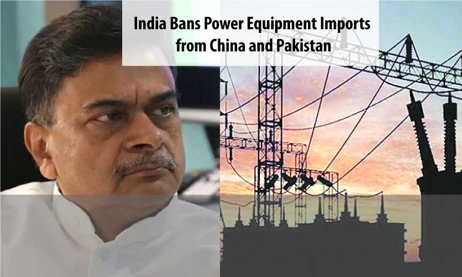 India bans power equipment imports from China and Pakistan